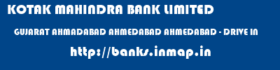 KOTAK MAHINDRA BANK LIMITED  GUJARAT AHMADABAD AHMEDABAD AHMEDABAD - DRIVE IN  banks information 